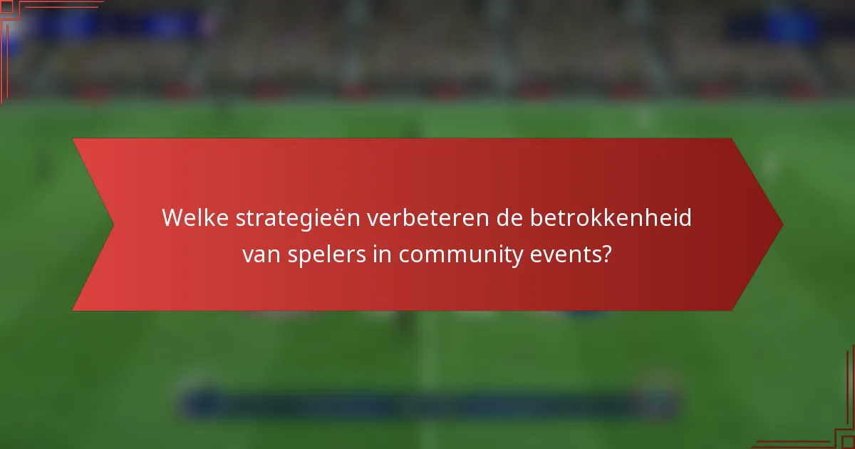 Welke strategieën verbeteren de betrokkenheid van spelers in community events?