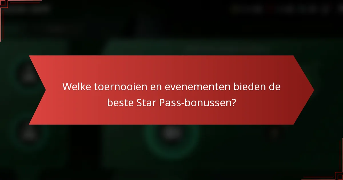 Welke toernooien en evenementen bieden de beste Star Pass-bonussen?